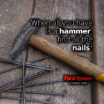 When all you have is a hammer, find all the nails!