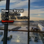 How to Travel and Combine Work, Life, Vacation [into 24h]