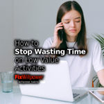 28 Ways How to Stop Wasting Time on Low-Value Activities
