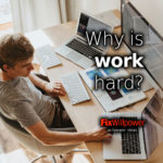 Why is work hard and What Do You Get Out of It?